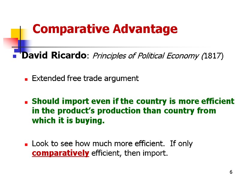6  Comparative Advantage David Ricardo: Principles of Political Economy (1817)  Extended free